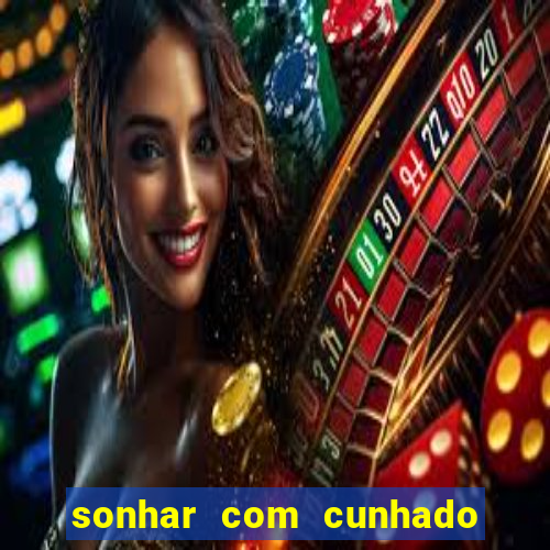 sonhar com cunhado jogo do bicho